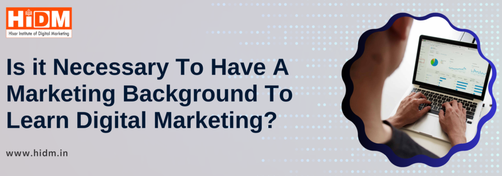 Is-it-Necessary-To-Have-A-Marketing-Background-To-Learn-Digital-Marketing