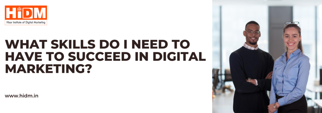 What-skills-do-I-need-to-have-to-succeed-in-digital-marketing